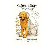 Majestic Dogs to Color: Anti-Stress Art Coloring Book for Adults