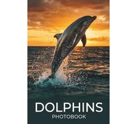 Majestic Dolphins A Premium Visual Journey: An Immersive Photobook Celebrating the Ocean's Most Playful and Intelligent Marine Life