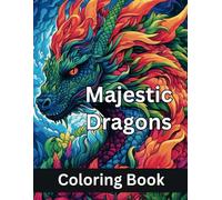 Majestic Dragons: A Fantasy Coloring Adventure - 50 Detailed Dragon Designs for Kids and Adults