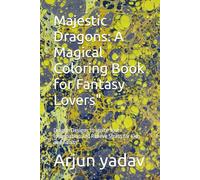 Majestic Dragons: A Magical Coloring Book for Fantasy Lovers": Dragon Designs to Ignite Your Imagination and Relieve Stress for Kids and Adults"