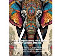 Majestic Elephant Coloring Book: A Relaxing and Creative Experience for All Ages: Explore the beauty of elephants through intricate designs and ... for stress relief and artistic expression