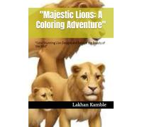 "Majestic Lions: A Coloring Adventure": "Color Stunning Lion Designs and Explore the Beauty of the Wild"