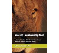 Majestic Lions Colouring Book: A Stunning Collection of Lion-Themed Illustrations for Relaxation, Creativity, and Fun for All Ages