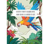Majestic Parrot Coloring Book: Bring Tropical Wonders to Life!