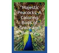 "Majestic Peacocks: A Coloring Book of Grace and Beauty"