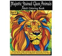 Majestic Stained Glass Animals Adult Coloring Book: Stress-Relief Coloring Book for Adults, Seniors, Teenagers and More!