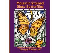 Majestic Stained Glass Butterflies: Profound Designs for All Ages, 150 Pages of Vibrant Zen