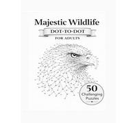 Majestic Wildlife Dot-to-Dot: 50 Challenging Connect-the-Dots Puzzles for Relaxation, Focus & Stress Relief