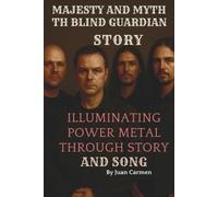 MAJESTY AND MYTH: THE BLIND GUARDIAN STORY: ILLUMINATING POWER METAL THROUGH STORY AND SONG