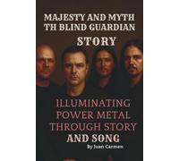 MAJESTY AND MYTH: THE BLIND GUARDIAN STORY: ILLUMINATING POWER METAL THROUGH STORY AND SONG