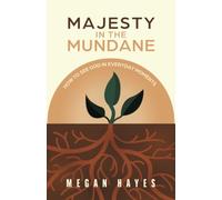 Majesty in the Mundane: How to See God in Everyday Moments
