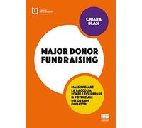 Libri Chiara Blasi - Major Donor Fundraising. Massimizzare La Raccolta Fondi E S