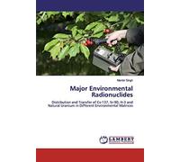 Major Environmental Radionuclides: Distribution and Transfer of Cs-137, Sr-90, H-3 and Natural Uranium in Different Environmental Matrices