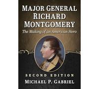 Major General Richard Montgomery: The Making of an American Hero