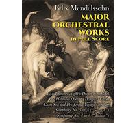 Major Orchestral Works in Full Score [Lingua inglese]: Includes Midsummer Night's Dream, Hebrides Overture, Symphonies Nos. 3 and 4.