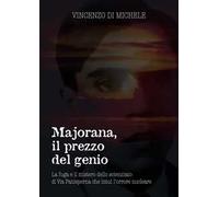 Majorana, il prezzo del genio. La fuga e il mistero dello scienziato di Via Panisperna che intuì l'orrore nucleare