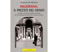 Majorana, il prezzo del genio. La fuga e il mistero dello scienziato di Via Panisperna che intuì l'orrore nucleare