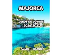 Majorca Guide de voyage 2026-2027: Explorez les meilleures plages de Majorque, les villes historiques, la cuisine locale, les balades panoramiques et ... expérience inoubliable sur une île espagnole