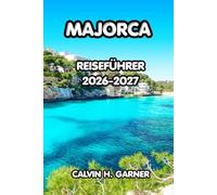 Majorca Reiseführer 2026-2027: Entdecken Sie die besten Strände Mallorcas, historische Städte, lokale Küche, landschaftlich reizvolle Straßen und ... ein unvergessliches spanisches Inselerlebnis