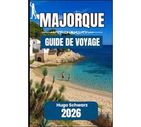 MAJORQUE GUIDE DE VOYAGE 2026: Un manuel pratique pour explorer les villes, les côtes et Majorque au quotidien