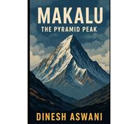Makalu: The Pyramid Peak: The Untold Story of the Fifth-Highest Mountain - History, Legends, and the Pursuit of Pure Alpinism