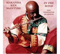 MAKANDA KEN MCINTYRE - In the Wind: The Woodwind Quartets by MAKANDA KEN MCINTYRE