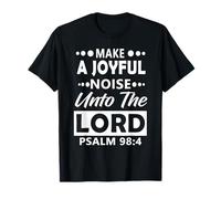 Make a Joyful Noise Unto The Lord Psalm 98:4 Christian Maglietta