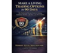 Make a Living Trading Options in 90 Days: The Professional Income System for Building Consistent Monthly Cash Flow in the Stock Market
