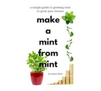 make a mint from mint: a simple guide to growing mint to grow your income