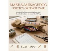 Make a Sausage Dog, Soft Toy or Pencil Case: Full-size pattern pieces and clear, step-by-step instructions