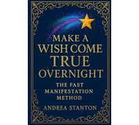 Make a Wish Come True Overnight: The Fast Manifestation Method to Get What You Want While You Sleep