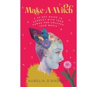 Make-A-Witch: A 30-Day Guide to Connect with Your Power and Unleash Your Magic