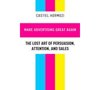 Make Advertising Great Again: The Lost Art of Persuasion, Attention, and Sales