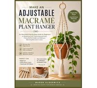Make an Adjustable Macramé Plant Hanger: An Illustrated Step-by-Step Guide for Beginners to Measuring Cord, Tying Essential Knots, Fitting the Pot Cradle, and Making a Matching Macramé Coaster