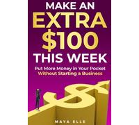 Make an Extra $100 This Week: Put More Money in Your Pocket Without Starting a Business