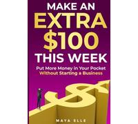 Make an Extra $100 This Week: Put More Money in Your Pocket Without Starting a Business
