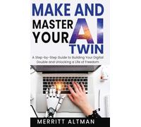 Make and Master Your AI Twin: A Step-by-Step Guide to Building Your Digital Double and Unlocking a Life of Freedom: 1