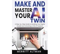 Make and Master Your AI Twin: A Step-by-Step Guide to Building Your Digital Double and Unlocking a Life of Freedom: 2