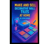 Make and Sell Decorative Wall Tiles at Home: A Complete Step-by-Step Guide to Small-Scale Tile Production for DIY Decorators