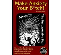 Make Anxiety Your B*tch!: How to Stop Overthinking or Letting Fear Take the Wheel, and Become Zen as F*ck