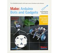 Make Arduino Bots and Gadgets: Six Embedded Projects With Open Source Hardware and Software