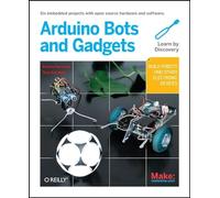 Make Arduino Bots and Gadgets: Six Embedded Projects With Open Source Hardware and Software