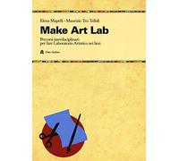 Make Art Lab. Percorsi interdisciplinari per fare Laboratorio Artistico nei licei