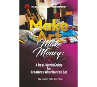 Make Art, Make Money: A Real-World Guide for Creatives Who Want to Eat