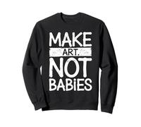 Make Art Not Babies Slogan Divertente Umorismo Creativo Felpa
