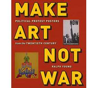Make Art Not War: Political Protest Posters from the Twentieth Century