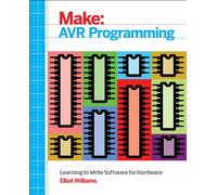 Make Avr Programming: Learning to Write Software for Hardware: Get Under the Hood of the Avr Microcontroller Family