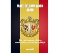Make Belgium Work Again: Een visie voor een efficiënt, daadkrachtig en rechtvaardig België