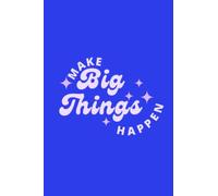 Make Big Things Happen: Inspiring Lined Notebook | Blue: Ignite Your Creativity and Achieve Greatness