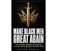 Make Black Men Great Again: THE DIVINE VESSEL BLUEPRINT - A 30-DAY INITIATION GUIDE FOR YOUNG KINGS
